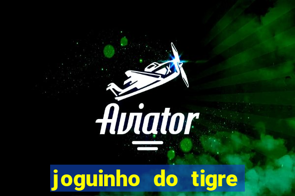 joguinho do tigre para ganhar dinheiro